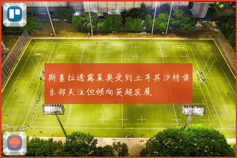斯基拉透露莱奥受到土耳其沙特俱乐部关注但倾向英超发展